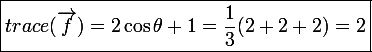\large \boxed{trace(\vec f)=2\cos\theta+1=\frac{1}{3}(2+2+2)=2}